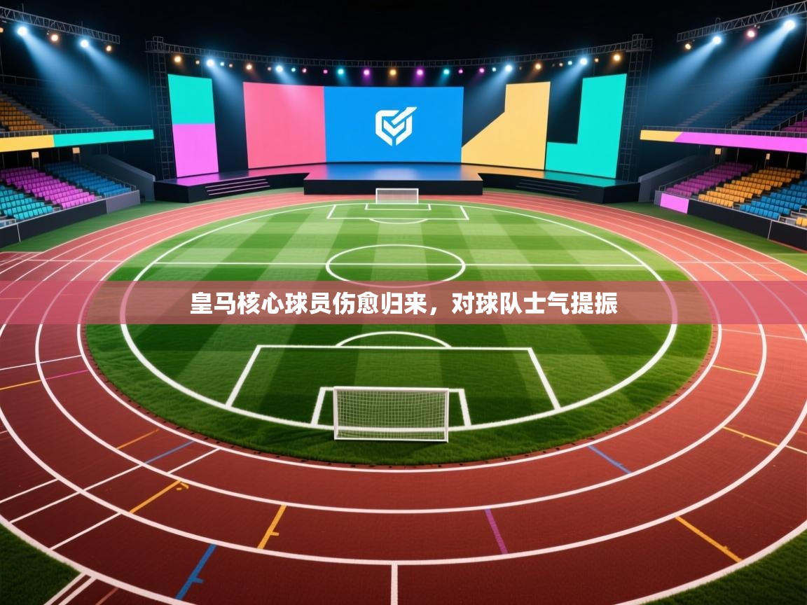 皇马核心球员伤愈归来，对球队士气提振