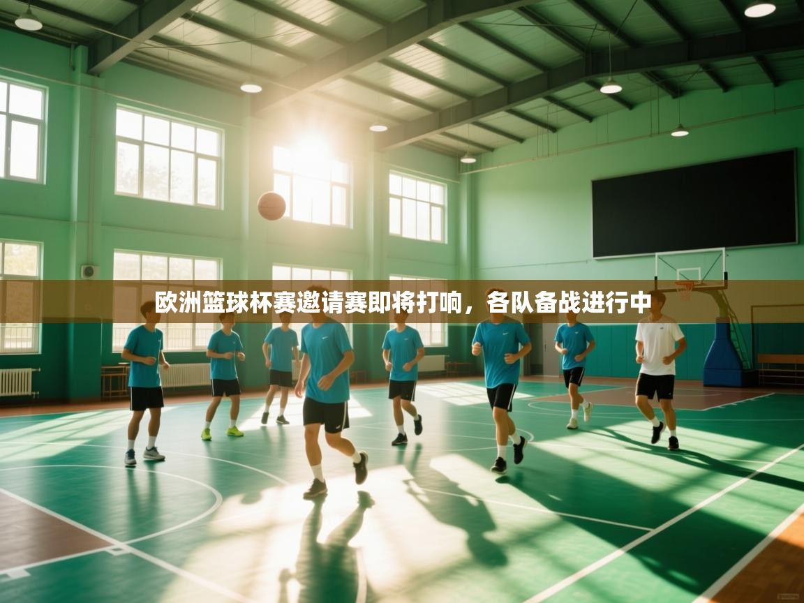 欧洲篮球杯赛邀请赛即将打响，各队备战进行中  第1张