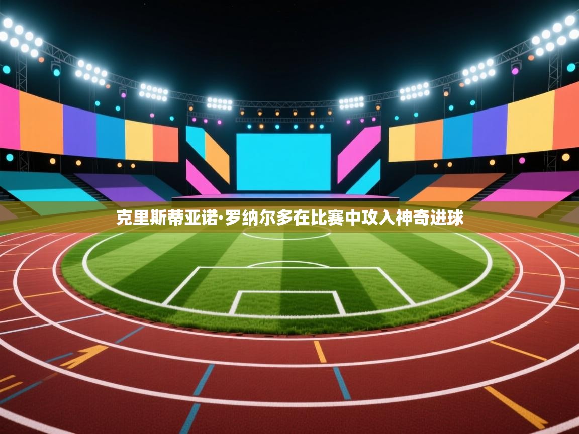 克里斯蒂亚诺·罗纳尔多在比赛中攻入神奇进球