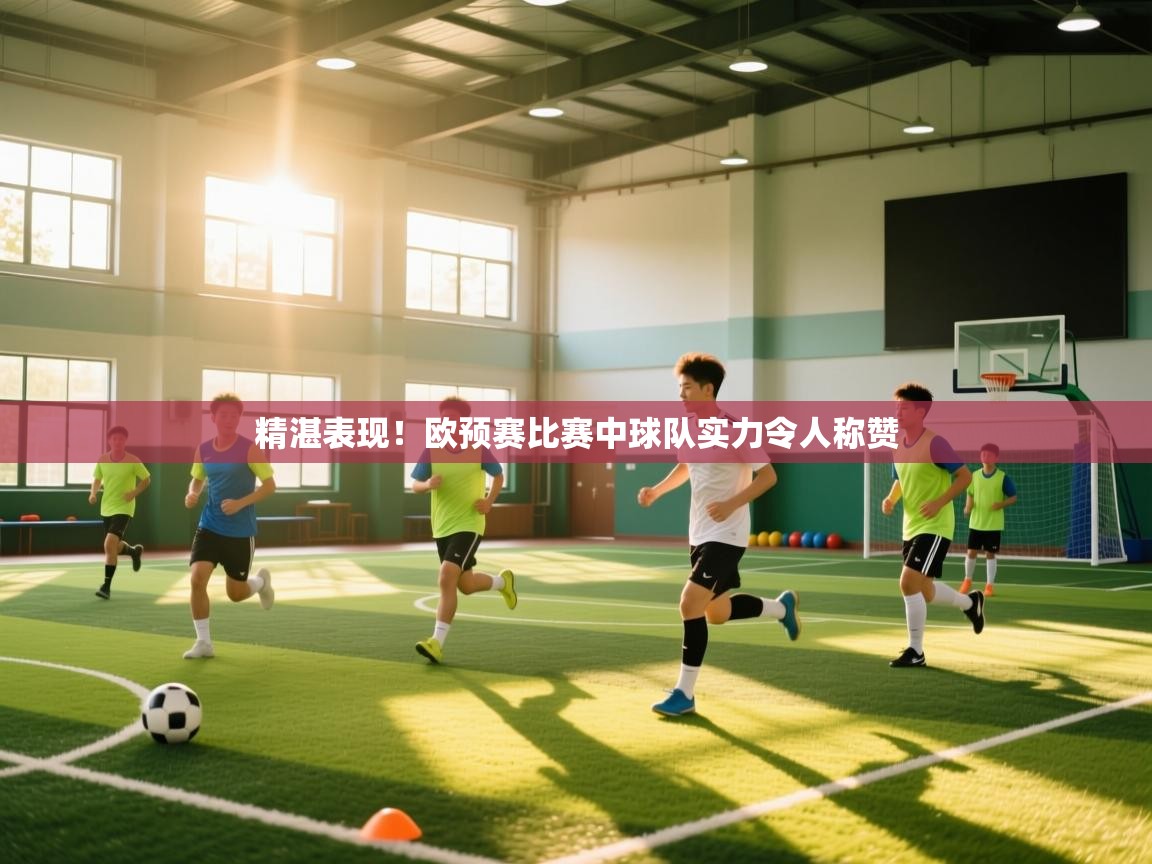精湛表现！欧预赛比赛中球队实力令人称赞  第2张