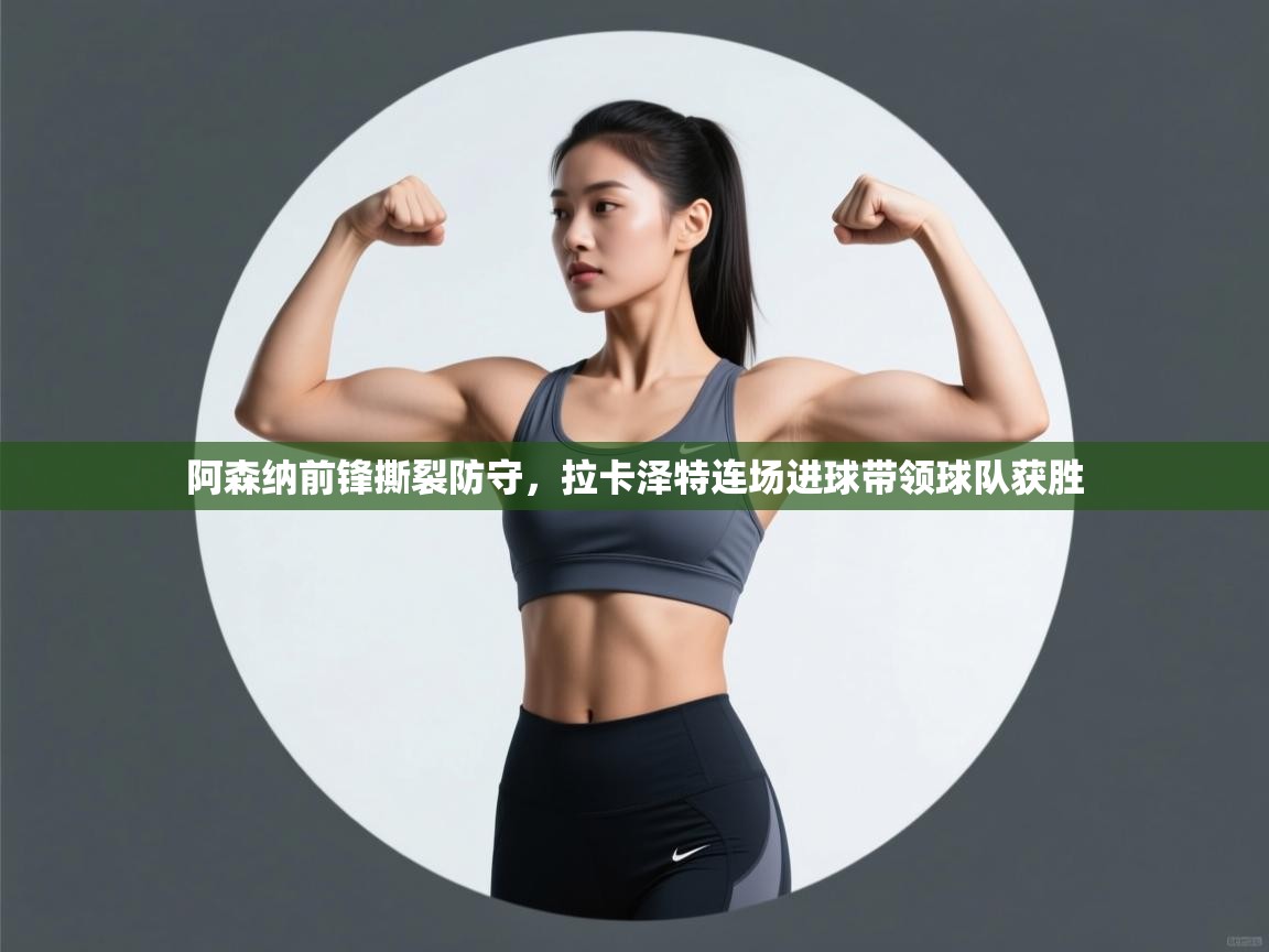 阿森纳前锋撕裂防守,拉卡泽特连场进球带领球队获胜 第2张