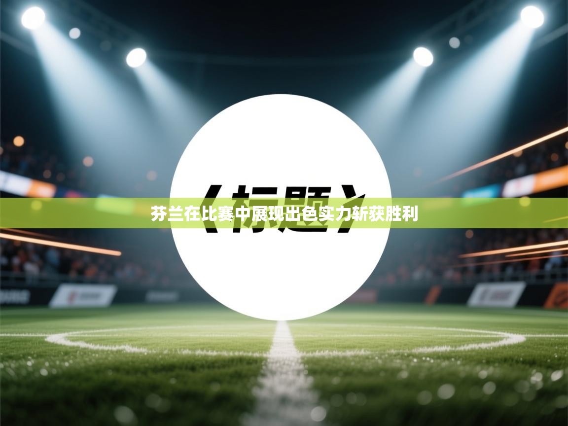 芬兰在比赛中展现出色实力斩获胜利