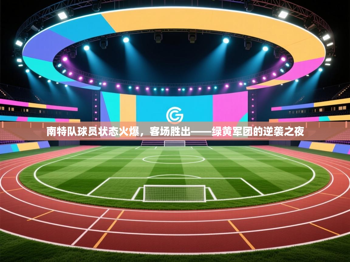 南特队球员状态火爆，客场胜出——绿黄军团的逆袭之夜
