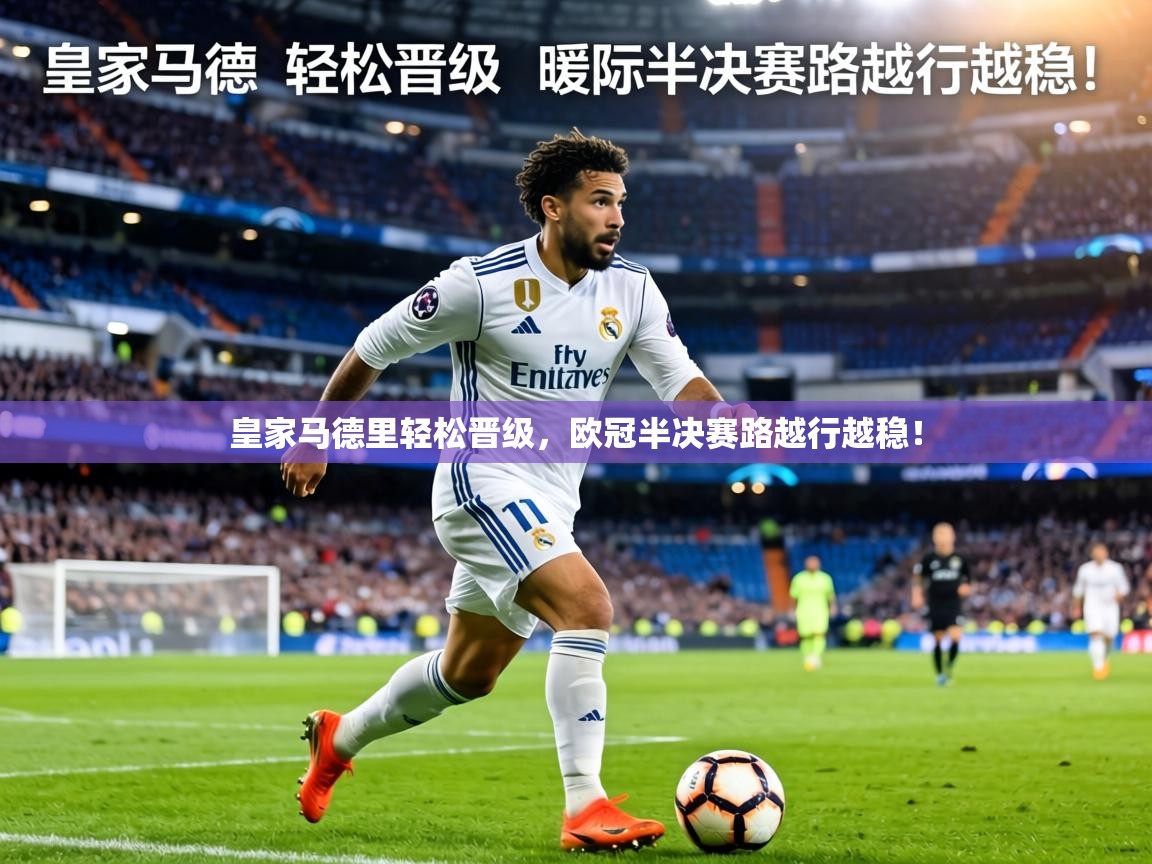 皇家马德里轻松晋级，欧冠半决赛路越行越稳！  第2张