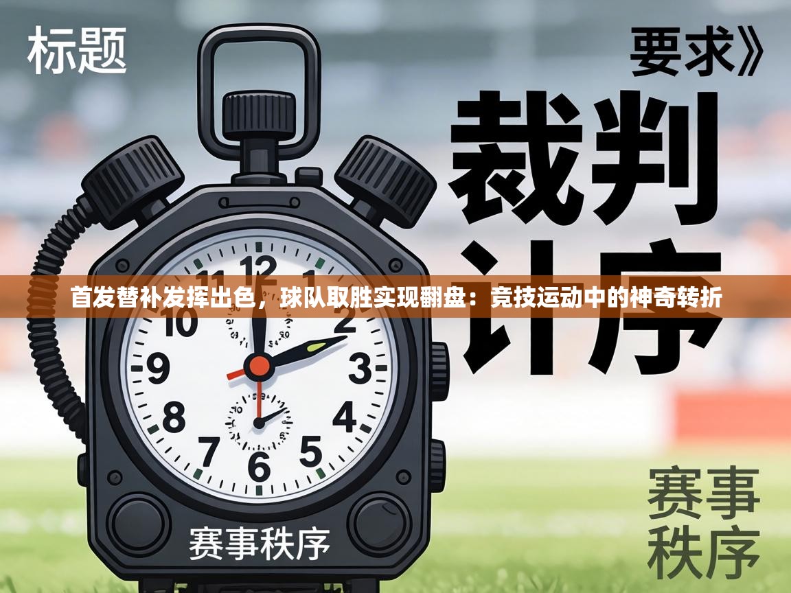 首发替补发挥出色,球队取胜实现翻盘:竞技运动中的神奇转折 第1张
